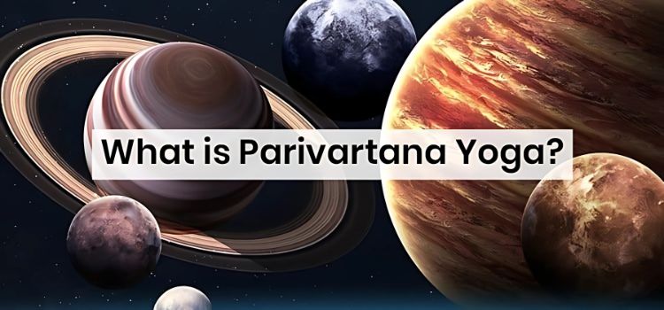 What Is Parivartana Yoga in Vedic Astrology?