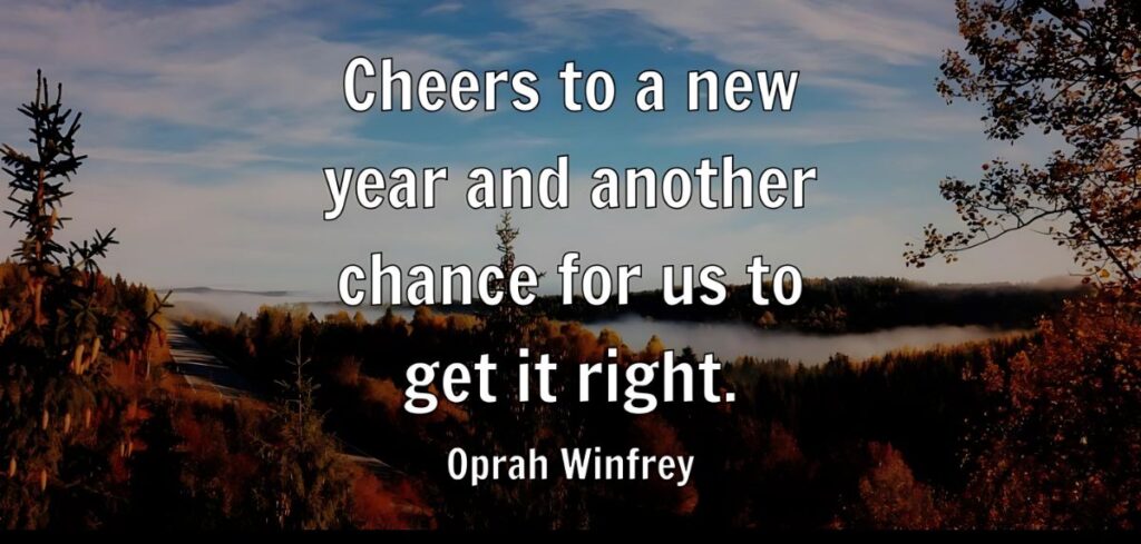 "Cheers to a new year and another chance for us to get it right." – Oprah Winfrey
